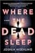 Where the Dead Sleep by Joshua Moehling