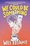 We Could Be Something by Will Kostakis