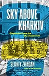 Sky Above Kharkiv: Dispatches from the Ukrainian Front (The Margellos World Republic of Letters)