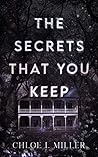 The Secrets That You Keep by Chloe I. Miller