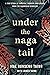 Under the Naga Tail: A True Story of Survival, Bravery, and Escape from the Cambodian Genocide