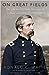 On Great Fields: The Life and Unlikely Heroism of Joshua Lawrence Chamberlain