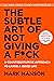 The Subtle Art of Not Giving a F*ck: A Counterintuitive Approach to Living a Good Life