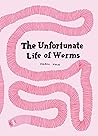 The Unfortunate Life of Worms by Noemi Vola