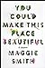 You Could Make This Place Beautiful by Maggie  Smith