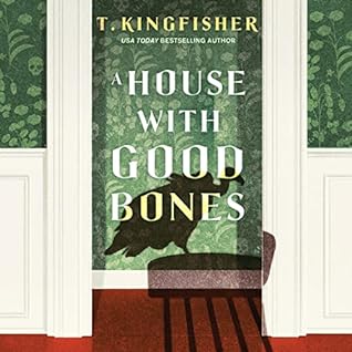 A House with Good Bones by T. Kingfisher