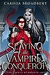 Slaying the Vampire Conqueror by Carissa Broadbent