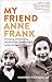 My Friend Anne Frank: The Inspiring and Heartbreaking True Story of Best Friends Torn Apart and Reunited Against All Odds