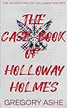 The Case-Book of Holloway Holmes (The Adventures of Holloway Holmes)