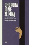 Choroba idzie ze mną. O psychiatrii poza szpitalem by Anna Kiedrzynek