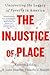 The Injustice of Place: Uncovering the Legacy of Poverty in America