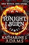 Tonight, I Burn by Katharine J. Adams