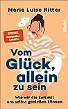 Vom Glück, allein zu sein by Marie Luise Ritter