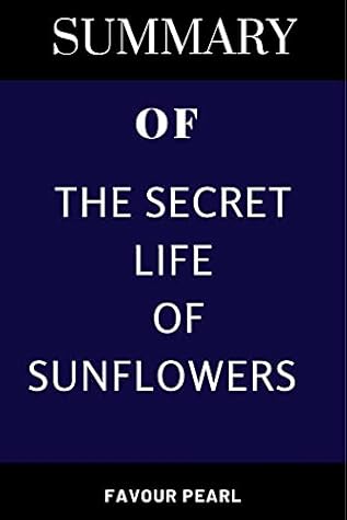 SUMMARY Of The Secret Life Of Sunflowers by Favour  Pearl