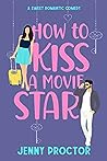 How to Kiss a Movie Star by Jenny Proctor