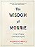 The Wisdom of Morrie: Living and Aging Creatively and Joyfully