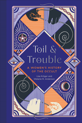 Toil and Trouble A Women's History of the Occult by Lisa Kröger