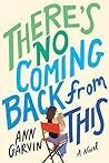 There's No Coming Back from This by Ann Garvin