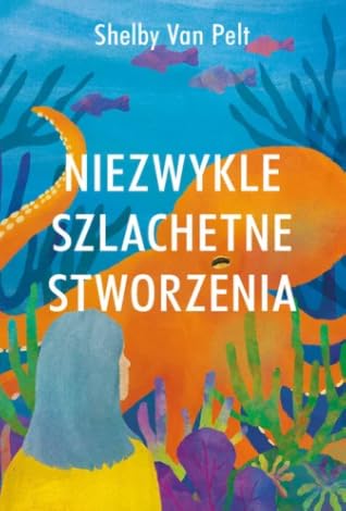 Niezwykle szlachetne stworzenia by Shelby Van Pelt