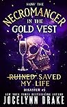 How the Necromancer in the Gold Vest Saved My Life by Jocelynn Drake