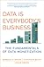 Data Is Everybody's Business: The Fundamentals of Data Monetization (Management on the Cutting Edge)