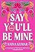 Say You'll Be Mine by Naina Kumar