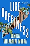 Like Happiness by Ursula Villarreal-Moura