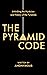 The Pyramid Code: Unlocking the Mysticism and History of the Pyramids