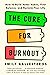 The Cure for Burnout: How to Find Balance and Reclaim Your Life