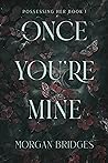 Once You're Mine (Possessing Her, #1)