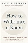 How to Walk into a Room: The Art of Knowing When to Stay and When to Walk Away