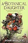 A Botanical Daughter by Noah Medlock