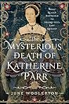 The Mysterious Death of Katherine Parr by June Woolerton