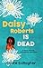 Daisy Roberts is Dead by Claire   Gallagher