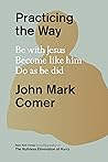 Practicing the Way: Be with Jesus, Become Like Him, Do As He Did