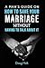 A Man's Guide on How to Save Your Marriage Without Having to ... by Doug Holt