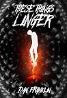 These Things Linger by Dan  Franklin