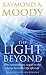 The Light Beyond: The extraordinary sequel to the classic Life After Life: The Extraordinary Sequel to the Classic Bestseller "Life After Life" by Dr Raymond Moody (7-Apr-2005) Paperback