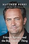 Friends, Lovers, and the Big Terrible Thing by Matthew  Perry