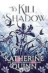 To Kill a Shadow by Katherine  Quinn