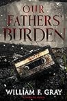 Our Fathers' Burden by William F.  Gray