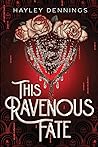 This Ravenous Fate by Hayley Dennings