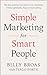 Simple Marketing For Smart People by Billy Broas