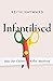 Infantilised: How Our Culture Killed Adulthood