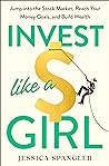 Invest Like a Girl by Jessica Spangler