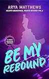 Book cover for Be My Rebound (Hearts Abandoned, Hearts Revived #1)