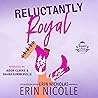 Reluctantly Royal (Royals Gone Rogue, #1)