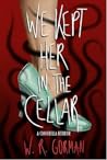 We Kept Her in the Cellar by W.R. Gorman