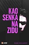 Kao senka na zidu by Dejan Stojiljković