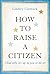 How to Raise a Citizen (And Why It's Up to You to Do It)